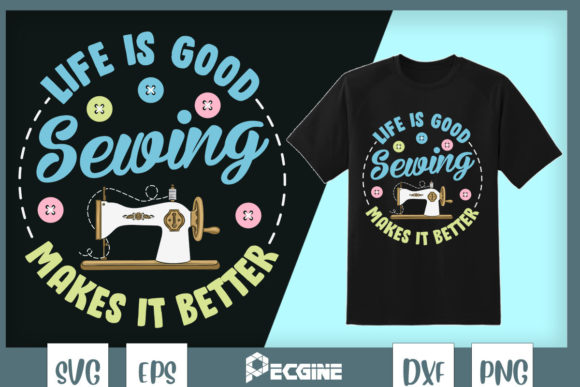 Life is Good Sewing Makes It Better Graphics for T-Shirt Designs